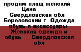 продам плащ женский › Цена ­ 1 000 - Свердловская обл., Березовский г. Одежда, обувь и аксессуары » Женская одежда и обувь   . Свердловская обл.